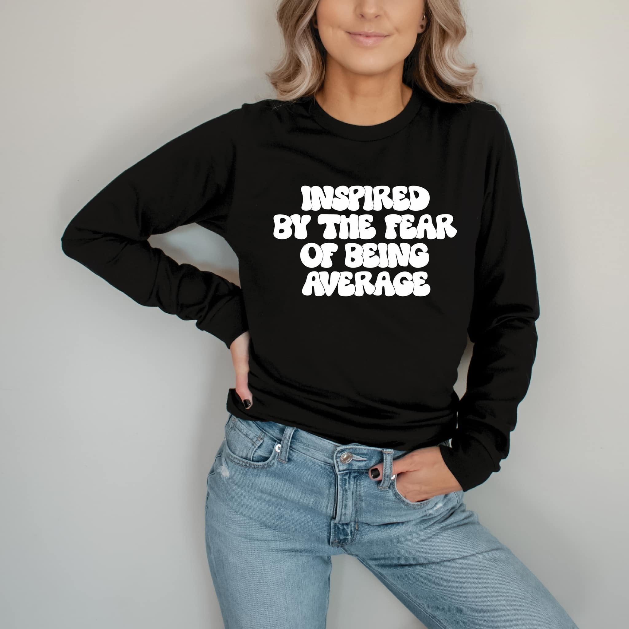 Inspired by the fear best sale of being average crewneck